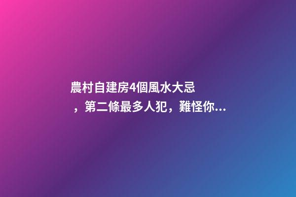 農村自建房4個風水大忌，第二條最多人犯，難怪你家越住越窮！